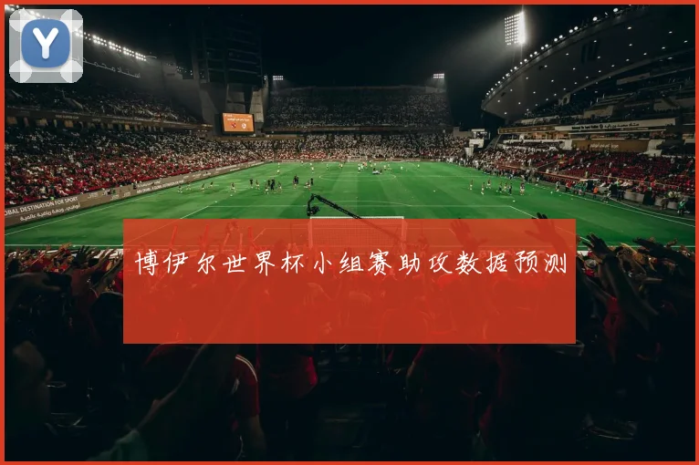 博伊尔世界杯小组赛助攻数据预测
