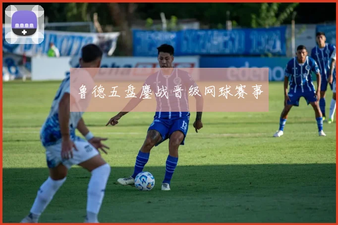 鲁德五盘鏖战晋级网球赛事