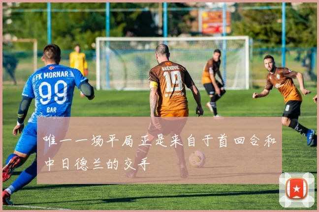唯一一场平局正是来自于首回合和中日德兰的交手