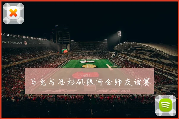 马竞与洛杉矶银河会师友谊赛