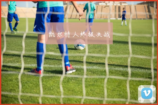 凯尔特人终极决战